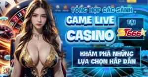 Khám Phá Thiên Đường Casino Live Tại St666 - Chơi Dễ, Ăn Lớn