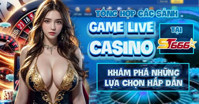 Khám Phá Thiên Đường Casino Live Tại St666 - Chơi Dễ, Ăn Lớn